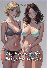 bokomslag My Husband, the Babysitter and Me: Hot Erotic Short Stories Illustrated with Hentai Pictures