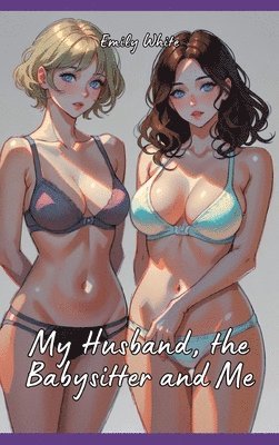 bokomslag My Husband, the Babysitter and Me: Hot Erotic Short Stories Illustrated with Hentai Pictures