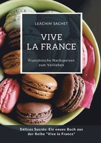 bokomslag Vive la France: Französische Nachspeisen zum Verlieben: Délices Sucrés: Ein neues Buch aus der Reihe 'Vive la France'