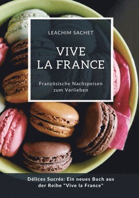 bokomslag Vive la France: Französische Nachspeisen zum Verlieben: Délices Sucrés: Ein neues Buch aus der Reihe "Vive la France"