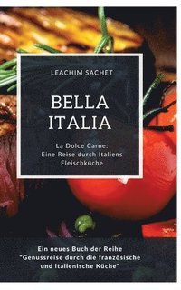 bokomslag Bella Italia: Eine Reise durch Italiens Fleischküche: La Dolce Carne: Ein neues Buch der Reihe 'Genussreise durch die französische u