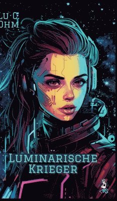 Lu C. Ohm - Luminarische Krieger - Band 2 von "Welt ohne Erde", auch separat lesbar: Welt ohne Erde, 2 - Weltraumoper, Space Opera, Inbunden