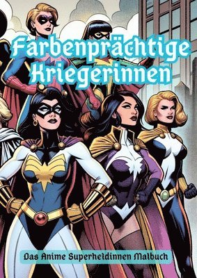 bokomslag Farbenprächtige Kriegerinnen: Das Anime Superheldinnen Malbuch
