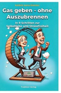 bokomslag Gas geben - ohne Auszubrennen: In 9 Schritten zur Selbstliebe und Stressfreiheit