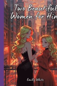 bokomslag Two Beautiful Women for Him: Hot Erotic Short Stories Illustrated with Hentai Pictures