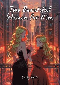 bokomslag Two Beautiful Women for Him: Hot Erotic Short Stories Illustrated with Hentai Pictures