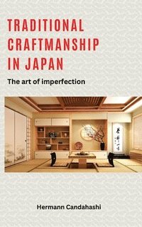 bokomslag Traditional craftsmanship in Japan: The art of imperfection