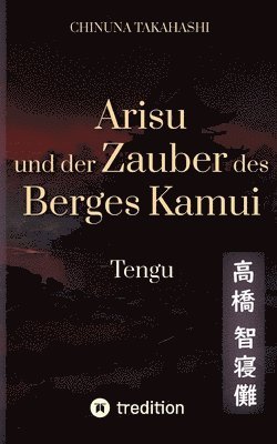 Chinuna Takahashi - Arisu und der Zauber des Berges Kamui - Band 3: Tengu, Häftad