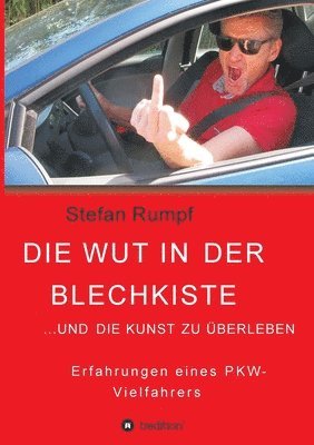 Die Wut in der Blechkiste und die Kunst zu überleben: Erfahrungen eines PKW-Vielfahrers 1