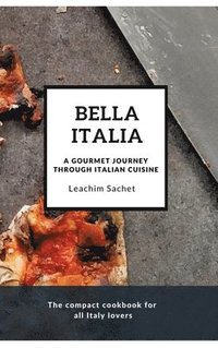 bokomslag Bella Italia: A gourmet journey through Italian cuisine: The compact cookbook for all Italy lovers