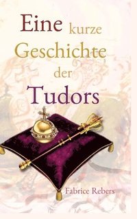 bokomslag Eine kurze Geschichte der Tudors: Historische Familienkurzbiografie