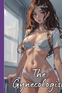 bokomslag The Gynecologist: Hot Erotic Short Stories Illustrated with Hentai Pictures