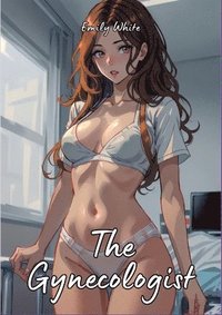 bokomslag The Gynecologist: Hot Erotic Short Stories Illustrated with Hentai Pictures