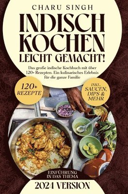 Indisch kochen leicht gemacht!: Das große indische Kochbuch mit über 120+ Rezepten. Ein kulinarisches Erlebnis für die ganze Familie 1