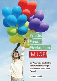 bokomslag Friede, Freude, Eierkuchen. Im Job!: Ein Wegweiser für effektive Kommunikation. Weniger Konflikte und Stress, mehr Erfolg.