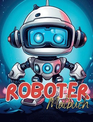 Roboter Malbuch: Robotermalbuch mit wunderschönen Vorlagen im Cartoon Stil. Malbuch Roboter. Roboter- Malbuch.