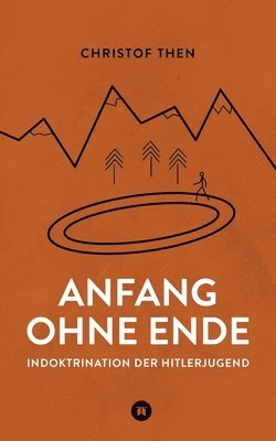 bokomslag Anfang ohne Ende: Muster der Indoktrination der Hitlerjugend zur Zeit des Nationalsozialismus und seine Folgen