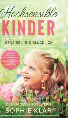 bokomslag Hochsensible Kinder: Sensibel und glücklich. Der Ratgeber für Eltern. Gefühle verstehen. Selbstbewusstsein stärken. Talente fördern. Schwäc