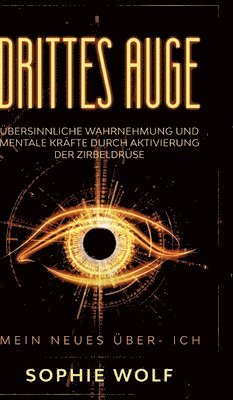 bokomslag Drittes Auge: Übersinnliche Wahrnehmung und mentale Kräfte durch Aktivierung der Zirbeldrüse. Mein neues Über- Ich.