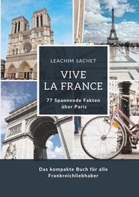 bokomslag Vive la France: 77 Spannende Fakten über Paris: Das kompakte Buch für alle Frankreichliebhaber