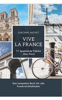 bokomslag Vive la France: 77 Spannende Fakten über Paris: Das kompakte Buch für alle Frankreichliebhaber