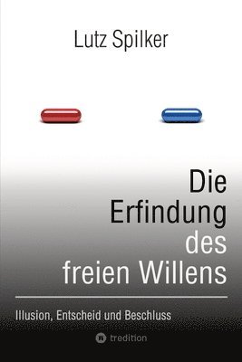 bokomslag Die Erfindung des freien Willens: Illusion, Entscheid und Beschluss