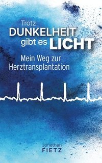 bokomslag Trotz Dunkelheit gibt es Licht: Mein Weg zur Herztransplantation