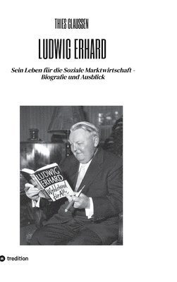 bokomslag Ludwig Erhard: Sein Leben für die Soziale Marktwirtschaft - Biografie und Ausblick