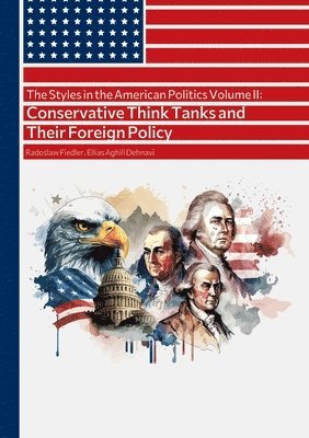 bokomslag The Styles in the American Politics Volume II: Conservative Think Tanks and Their Foreign Policy: A Booklet