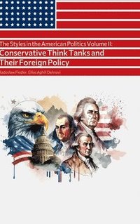 bokomslag The Styles in the American Politics Volume II: Conservative Think Tanks and Their Foreign Policy