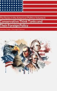 bokomslag The Styles in the American Politics Volume II: Conservative Think Tanks and Their Foreign Policy: A Booklet