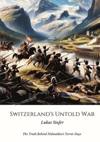 bokomslag Switzerland's Untold War: The Truth Behind Nidwalden's Terror Days