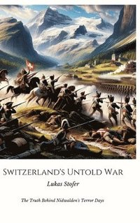 bokomslag Switzerland's Untold War: The Truth Behind Nidwalden's Terror Days