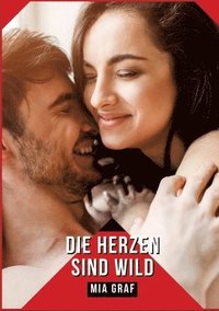bokomslag Die Herzen sind wild: Geschichten mit explizitem Sex für Erwachsene