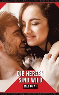 bokomslag Die Herzen sind wild: Geschichten mit explizitem Sex für Erwachsene