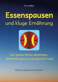 bokomslag Essenspausen und kluge Ernährung: Auf sanfte Weise abnehmen, dauerhaft gesund und glücklich sein