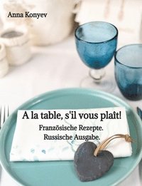 bokomslag A la table, s'il vous plaît!: Französische Rezepte. Russische Ausgabe.