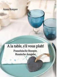 bokomslag A la table, s'il vous plaît!: Französische Rezepte. Russische Ausgabe.