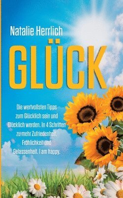 Natalie Herrlich - Glück: Die wertvollsten Tipps zum Glücklich sein und Glücklich werden. In 4 Schritten zu mehr Zufriedenheit, Fröhlichkeit und Gelassenheit. I am happy, Häftad