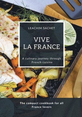 bokomslag Vive la France - A culinary journey through French cuisine: The compact cookbook for all France lovers