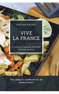 bokomslag Vive la France - A culinary journey through French cuisine: The compact cookbook for all France lovers