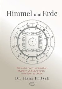 bokomslag Himmel und Erde: Eine spannende und unkonventionelle Suche nach prinzipiellen Mustern und Signaturen - wie oben so unten.