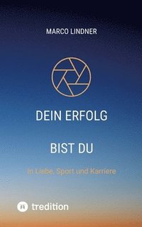 bokomslag Dein Erfolg bist Du: In Liebe, Sport und Karriere