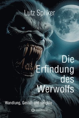 Die Erfindung des Werwolfs: Wandlung, Gestalt und sanguin 1