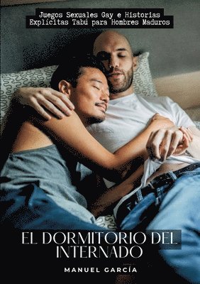 bokomslag El Dormitorio del Internado: Juegos Sexuales Gay e Historias Explícitas Tabú para Hombres Maduros