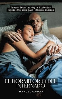 bokomslag El Dormitorio del Internado: Juegos Sexuales Gay e Historias Explícitas Tabú para Hombres Maduros