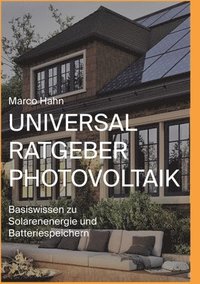 bokomslag Universal Ratgeber Photovoltaik: Basiswissen zu Solarenergie und Batteriespeichern