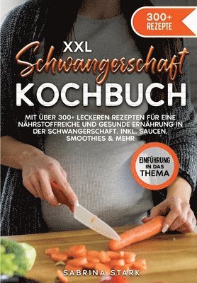 bokomslag XXL Schwangerschaft Kochbuch: Mit über 300+ leckeren Rezepte für eine nährstoffreiche und gesunde Ernährung in der Schwangerschaft. Inkl. Saucen, Sm