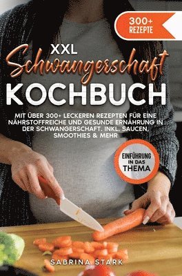 bokomslag XXL Schwangerschaft Kochbuch: Mit über 300+ leckeren Rezepte für eine nährstoffreiche und gesunde Ernährung in der Schwangerschaft. Inkl. Saucen, Sm