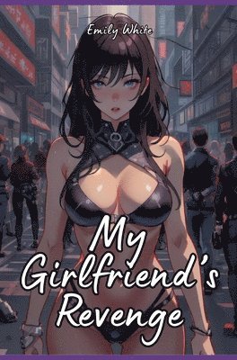 bokomslag My Girlfriend's Revenge: Sexy Erotic Stories for Adults Illustrated with Hentai Pictures